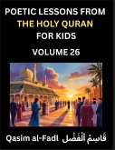 Poetic Lessons from the Holy Quran for Kids (Part 26)- The Whispers of the Divine Rhyme, A Collection of Quranic Verses in Verse, Religion, Morality, Poetry, Philosophy and Spiritualism and Poetic Reflections from the Islam