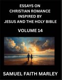 Essays on Christian Romance Inspired by Jesus and The Holy Bible (Part 14)- Building Relationships, Love's Redemption, Whispers of Eden, Stories Written from Scripture, Eternal Love Kindled by the God & Holy Spirit, A Harmony of Faith and Devotion