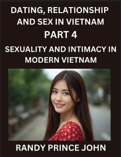 Dating, Relationship and Sex in Vietnam (Part 4)- Sexuality and Intimacy in Modern Vietnam, A Guide to Contemporary Exploration of Love, Lust, Girlfriend, Boyfriend, and Relationships - John, Randy Prince