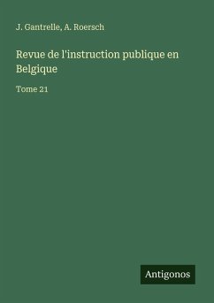 Revue de l'instruction publique en Belgique - Gantrelle, J.; Roersch, A. Revue de l'instruction publique en Belgique - Gantrelle, J.; Roersch, A.