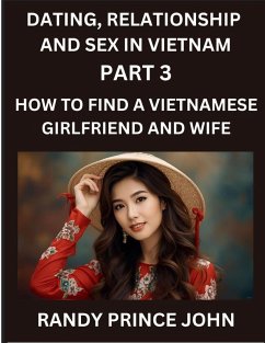 Dating, Relationship and Sex in Vietnam (Part 3)- How to find a Vietnamese Girlfriend and Wife, Love and Marriage in Vietnam, Traditions, Challenges, and Triumphs, From Courtship to Commitment, The Vietnamese Path to Love and Lifelong Partnership - John, Randy Prince