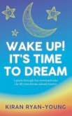 Wake Up! It's Time to Dream. A guide through the crossroads into the life your dream already knows.
