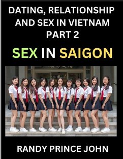 Dating, Relationship and Sex in Vietnam (Part 2)- Sex in Saigon, Unveiling Desire, Taboos, and Modern Intimacy in Ho Chi Minh City, Beyond the Massage Parlor, Sex, Culture, and Health in Contemporary HCMC, SEA's Financial Heart, Intimacy, Identity, and th - John, Randy Prince Dating, Relationship and Sex in Vietnam (Part 2)- Sex in Saigon, Unveiling Desire, Taboos, and Modern Intimacy in Ho Chi Minh City, Beyond the Massage Parlor, Sex, Culture, and Health in Contemporary HCMC, SEA's Financial Heart, Intimacy, Identity, and th - John, Randy Prince