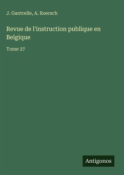 Revue de l'instruction publique en Belgique - Gantrelle, J.; Roersch, A.