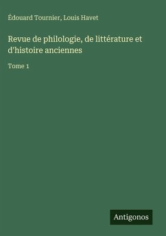 Revue de philologie, de littérature et d'histoire anciennes - Tournier, Édouard; Havet, Louis