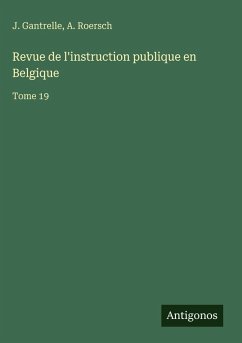 Revue de l'instruction publique en Belgique - Gantrelle, J.; Roersch, A.