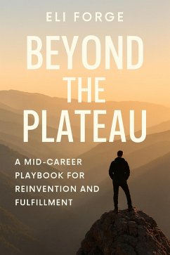 Beyond the Plateau: A Mid-Career Playbook for Reinvention and Fulfillment (eBook, ePUB) - Forge, Eli