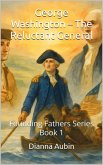 George Washington - The Reluctant General (Founding Father Series, #1) (eBook, ePUB)