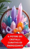Il Potere Dei Cristalli: Curativo Ed Energizzante (eBook, ePUB) Il Potere Dei Cristalli: Curativo Ed Energizzante (eBook, ePUB)