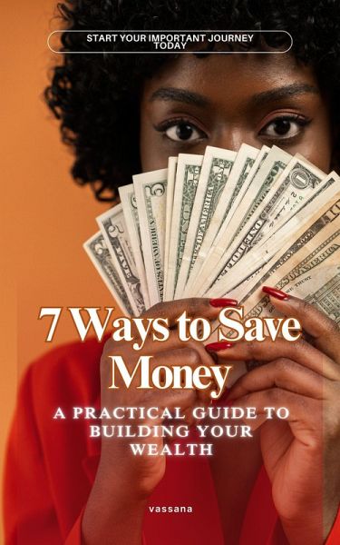 7 Ways to Save Money: A Practical Guide to Building Your Wealth (eBook, ePUB) 7 Ways to Save Money: A Practical Guide to Building Your Wealth (eBook, ePUB)