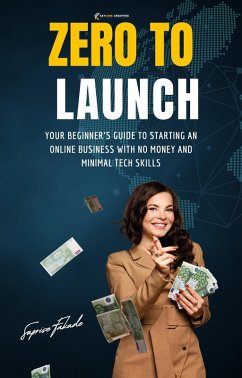 Cover Zero to Launch: Your Beginner's Guide to Starting an Online Business with No Money and Minimal Tech Skills (eBook, ePUB)