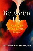 Between Us: Healing the Mother Daughter Divide (eBook, ePUB)