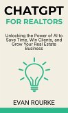 ChatGPT for Realtors: Unlocking the Power of AI to Save Time, Win Clients, and Grow Your Real Estate Business (eBook, ePUB)
