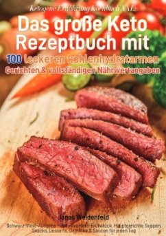 Ketogene Ernährung Kochbuch XXL: Das große Keto Rezeptbuch mit 100 leckeren kohlenhydratarmen Gerichten & vollständigen