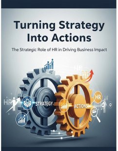 Turning Strategy Into Actions The Strategic Role of HR in Driving Business Impact (eBook, ePUB) - Sichilongo, Kwenga Emmanuel Turning Strategy Into Actions The Strategic Role of HR in Driving Business Impact (eBook, ePUB) - Sichilongo, Kwenga Emmanuel