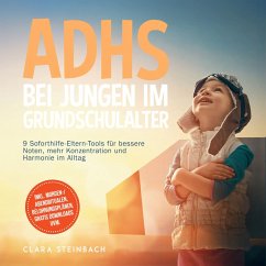 ADHS bei Jungen im Grundschulalter: 9 Soforthilfe-Eltern-Tools für bessere Noten, mehr Konzentration und Harmonie im Alltag – inkl. Morgen-/Abendritualen, Belohnungsplänen, gratis Downloads uvm. (MP3-Download) - Steinbach, Clara