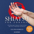 Shiatsu für zuhause – Das Praxisbuch: Mit Selbstmassage & Akupressur Schritt für Schritt gegen Stress, Verspannungen und Schmerzen – inkl. 5‑Min.‑Routinen, Meridian-Karten, 21‑Tage‑Challenge uvm. (MP3-Download)