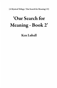 'Our Search for Meaning - Book 2' (A Mystical Trilogy: 'Our Search for Meaning', #2) (eBook, ePUB) - Luball, Ken