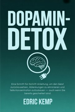 Cover Dopamin-Detox: Eine Schritt-für-Schritt-Anleitung, um den Geist zurückzusetzen, Ablenkungen zu eliminieren und tiefe Konzentration aufzubauen - auch wenn Sie bereits gescheitert sind (eBook, ePUB)