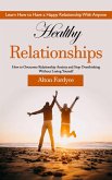 Healthy Relationships: Learn How to Have a Happy Relationship With Anyone (How to Overcome Relationship Anxiety and Stop Overthinking Without Losing Yourself) (eBook, ePUB)