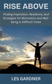 Rise Above: Finding Inspiration, Resilience, and Strategies for Motivation and Well-being in Difficult Times (eBook, ePUB)