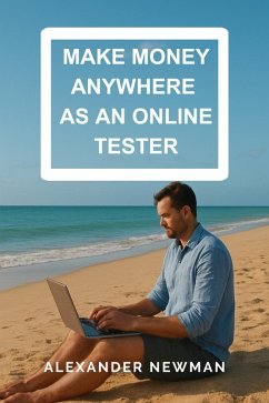 Make Money Anywhere as an Online Tester (eBook, ePUB) - Newman, Alexander Make Money Anywhere as an Online Tester (eBook, ePUB) - Newman, Alexander