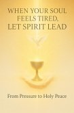 When Your Soul Feels Tired, Let Spirit Lead (eBook, ePUB) When Your Soul Feels Tired, Let Spirit Lead (eBook, ePUB)