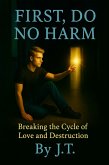 First, Do No Harm - Breaking The Cycle Of Love And Destruction (eBook, ePUB)