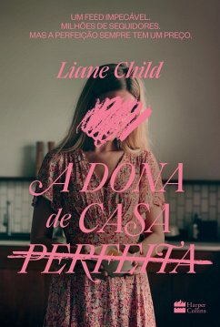 A dona de casa perfeita - Um thriller psicológico sobre o lado sombrio das tradwives (eBook, ePUB) - Child, Liane