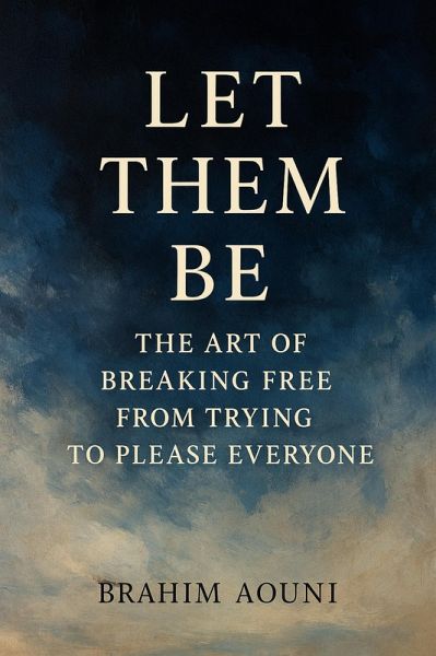 Let Them Be - The Art of Breaking Free from Trying to Please Everyone (eBook, ePUB)