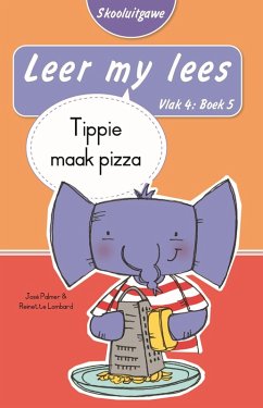 Leer my lees (Vlak 4 Boek 5): Tippie maak pizza (Skooluitgawe) (eBook, ePUB) - Palmer, José; Lombard, Reinette