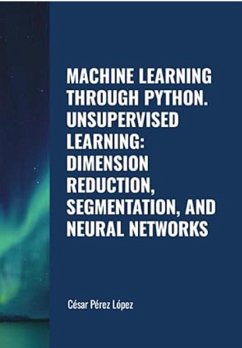 Cover Machine Learning through Python. Unsupervised Learning: Dimension Reduction, Segmentation, and Neural Networks (eBook, ePUB)