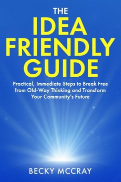 Cover The Idea Friendly Guide: Practical, Immediate Steps to Break Free from Old-Way Thinking and Transform Your Community's Future (eBook, ePUB)