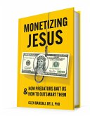 Monetizing Jesus: How Predators Bait Us & How to Outsmart Them (eBook, ePUB)