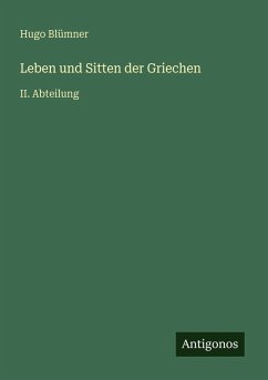 Leben und Sitten der Griechen - Blümner, Hugo Leben und Sitten der Griechen - Blümner, Hugo