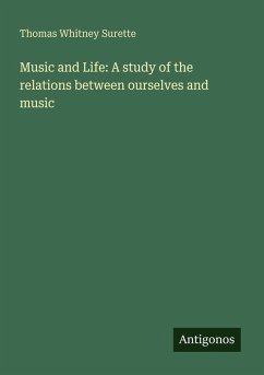Music and Life: A study of the relations between ourselves and music - Surette, Thomas Whitney