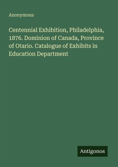 Cover Centennial Exhibition, Philadelphia, 1876. Dominion of Canada, Province of Otario. Catalogue of Exhibits in Education Department