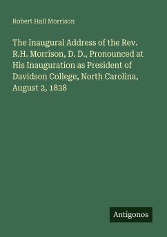 The Inaugural Address of the Rev. R.H. Morrison, D. D., Pronounced at His Inauguration as President of Davidson College, North Carolina, August 2, 1838 - Morrison, Robert Hall