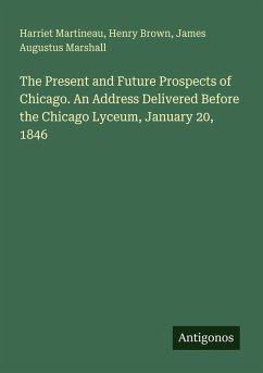 Cover The Present and Future Prospects of Chicago. An Address Delivered Before the Chicago Lyceum, January 20, 1846