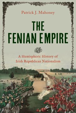 The Fenian Empire (eBook, ePUB) - Mahoney, Patrick J. The Fenian Empire (eBook, ePUB) - Mahoney, Patrick J.