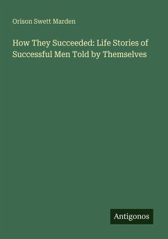 How They Succeeded: Life Stories of Successful Men Told by Themselves - Marden, Orison Swett