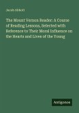 The Mount Vernon Reader: A Course of Reading Lessons, Selected with Reference to Their Moral Influence on the Hearts and Lives of the Young