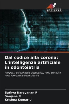 Dal codice alla corona: L'intelligenza artificiale in odontoiatria - Narayanan R, Sathya;R, Sanjana;Kumar U, Krishna Dal codice alla corona: L'intelligenza artificiale in odontoiatria - Narayanan R, Sathya;R, Sanjana;Kumar U, Krishna