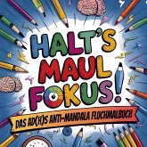 Halt´s Maul Fokus!: Das AD(H)S Anti-Mandala Fluchmalbuch zum Abreagieren und Abschalten