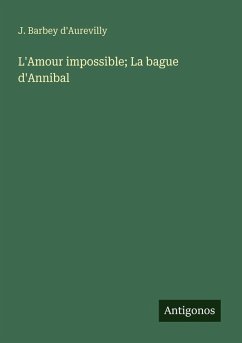 L'Amour impossible; La bague d'Annibal - D'Aurevilly, J. Barbey