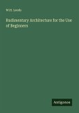 Rudimentary Architecture for the Use of Beginners Rudimentary Architecture for the Use of Beginners