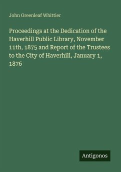 Proceedings at the Dedication of the Haverhill Public Library, November 11th, 1875 and Report of the Trustees to the City of Haverhill, January 1, 1876 - Whittier, John Greenleaf
