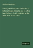 History of the Bureau of Statistics of Labor of Massachusetts, and of Labor Legislation in that Legislation in that State from 1833 to 1876 History of the Bureau of Statistics of Labor of Massachusetts, and of Labor Legislation in that Legislation in that State from 1833 to 1876