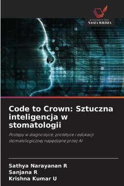 Code to Crown: Sztuczna inteligencja w stomatologii - Narayanan R, Sathya;R, Sanjana;Kumar U, Krishna Code to Crown: Sztuczna inteligencja w stomatologii - Narayanan R, Sathya;R, Sanjana;Kumar U, Krishna