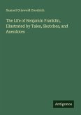 The Life of Benjamin Franklin, Illustrated by Tales, Sketches, and Anecdotes